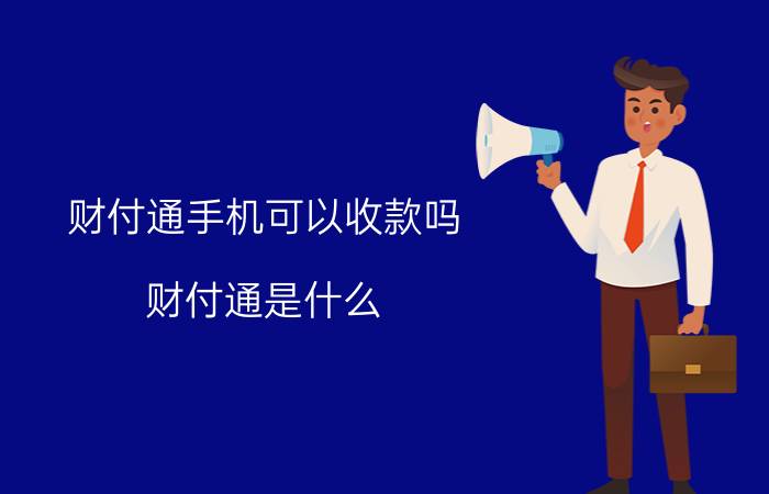 财付通手机可以收款吗 财付通是什么?怎么开通啊？